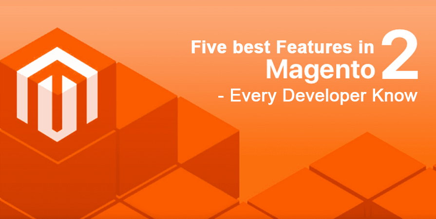 Five best Features in Magento 2.0 – Every Developer Know