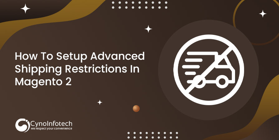 How To Setup Advanced Shipping Restrictions In Magento 2 with Cynoinfotech